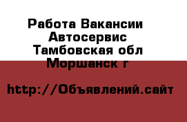 Работа Вакансии - Автосервис. Тамбовская обл.,Моршанск г.